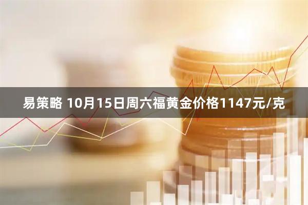易策略 10月15日周六福黄金价格1147元/克